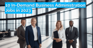 10 In-Demand Business Administration Jobs in 2023